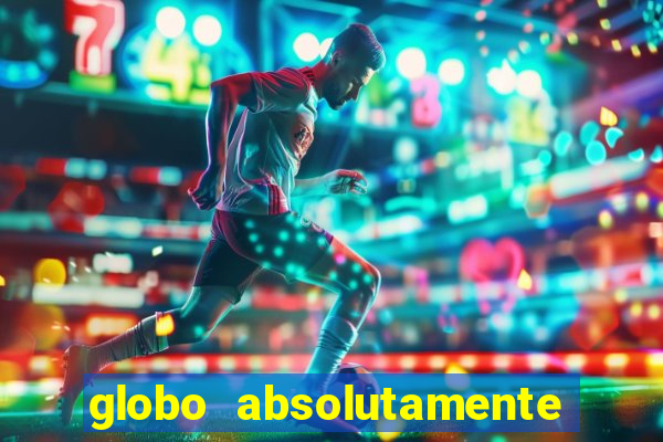 globo absolutamente tudo com